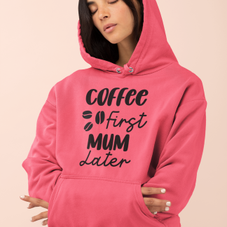 Coffee First Mum Later Hoodie