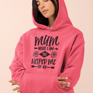 Mum What I Am You Helped Me To Be Hoodie
