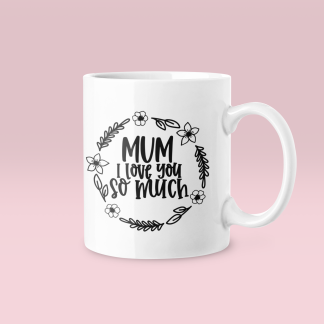 Mum I Love You So Much 2 Mug
