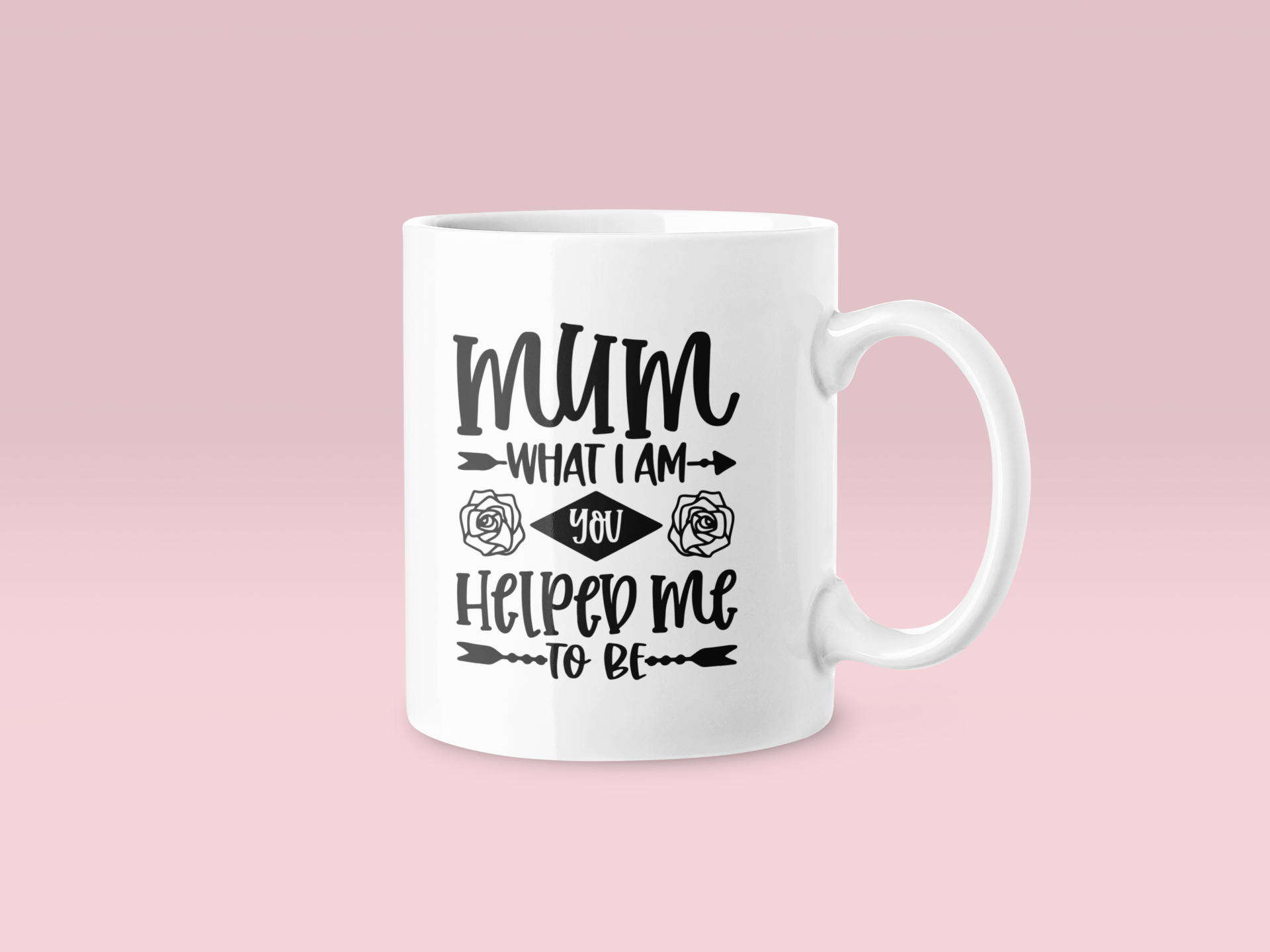 Mum What I Am You Helped Me To Be Mug